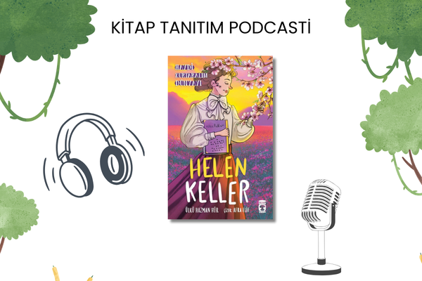 Helen Keller - Haydi Kurtaralım Dünyayı Tanıtım Podcasti